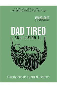 Dad Tired and Loving It: Stumbling Your Way to Spiritual Leadership 9780736977166