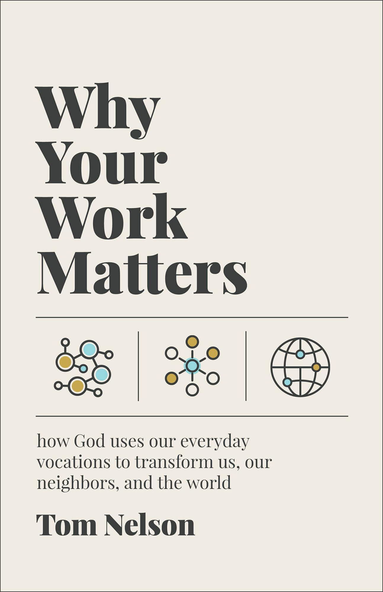 Why Your Work Matters: How God Uses Our Everyday Vocations to Transform Us, Our Neighbors, and the World 9781587436475