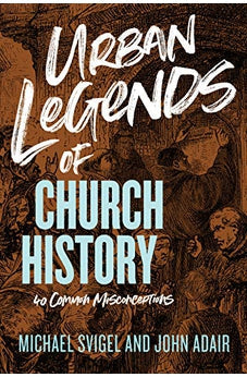 Urban Legends of Church History: 40 Common Misconceptions 9781433649837
