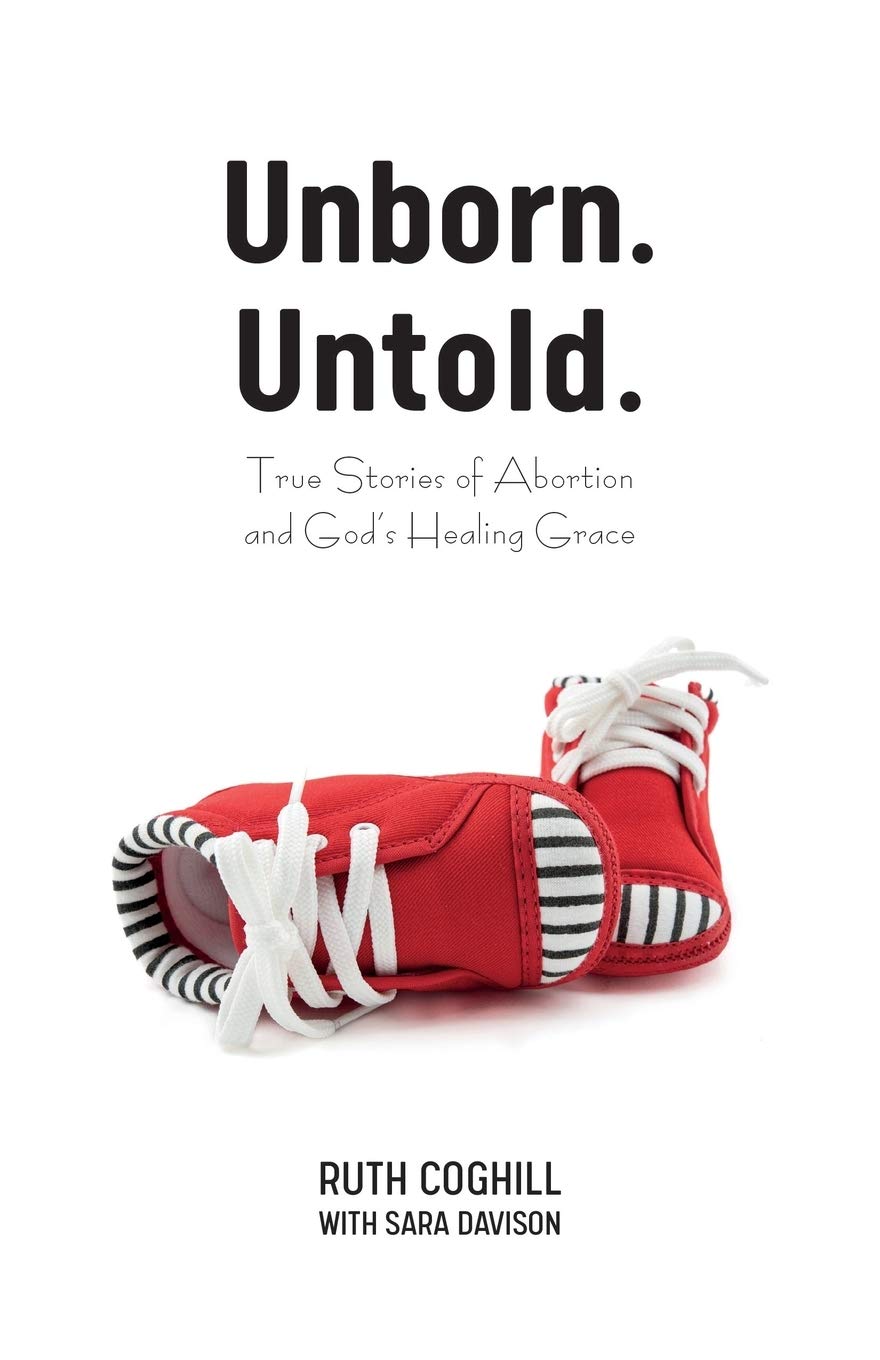 Unborn. Untold.: True Stories of Abortion and God's Healing Grace 9781486618934