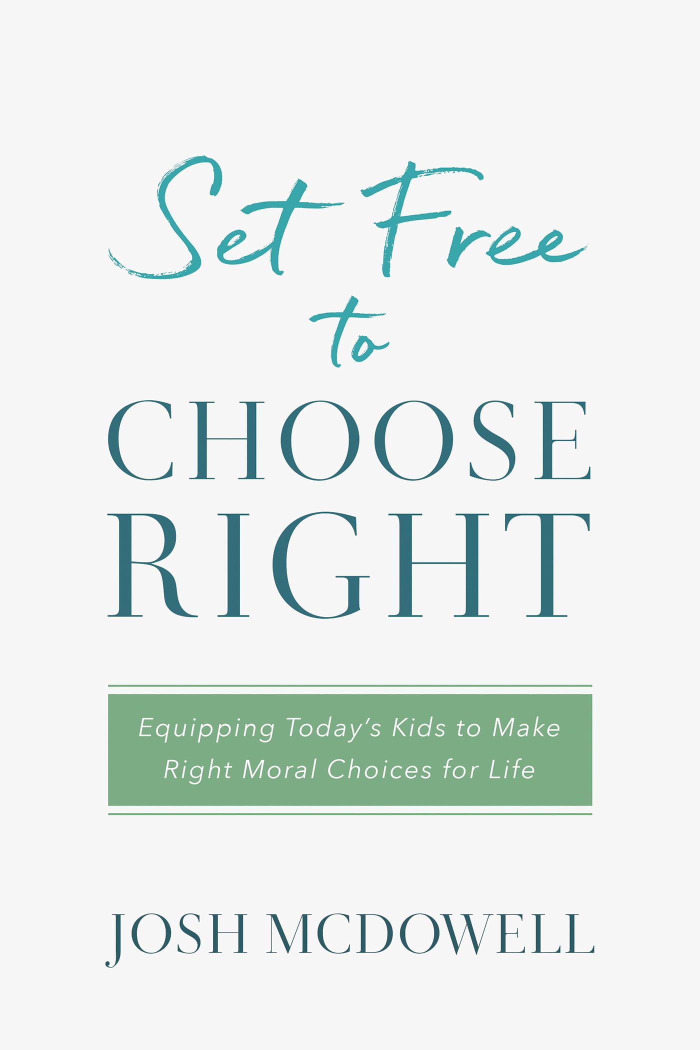 Set Free to Choose Right: Equipping Today's Kids to Make Right Moral Choices for Life 9781634099745
