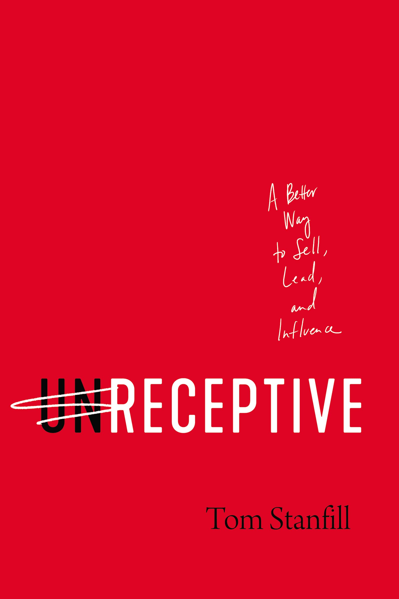 unReceptive: A Better Way to Sell, Lead, and Influence 9781400225804