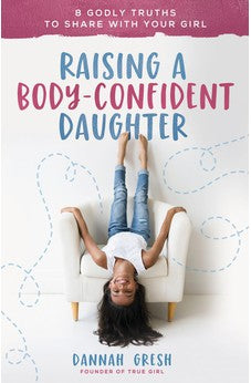 Raising a Body-Confident Daughter: 8 Godly Truths to Share with Your Girl 9780736981934