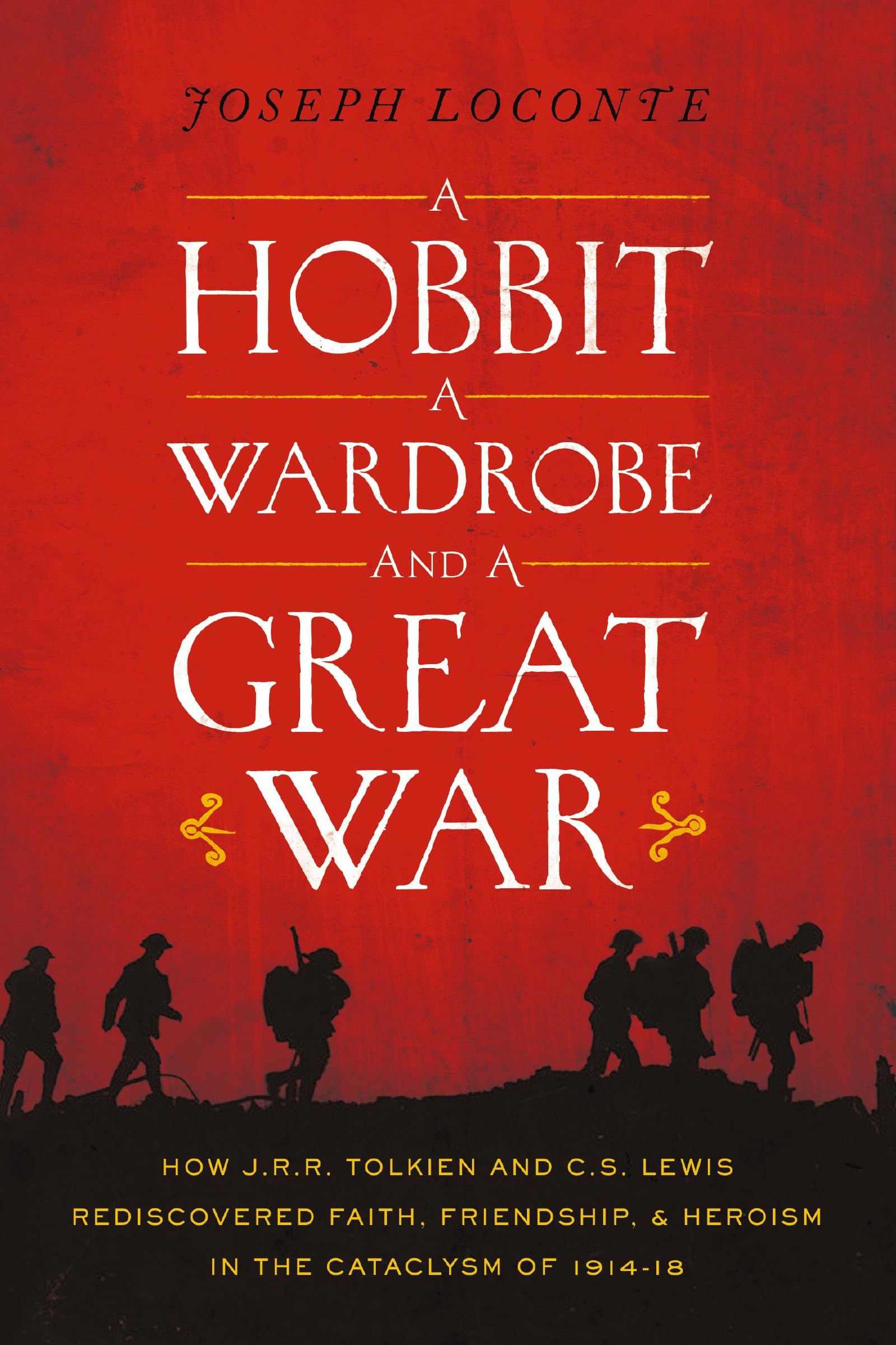 A Hobbit, a Wardrobe, and a Great War: How J.R.R. Tolkien and C.S. Lewis Rediscovered Faith, Friendship, and Heroism in the Cataclysm of 1914-1918 9780718091453