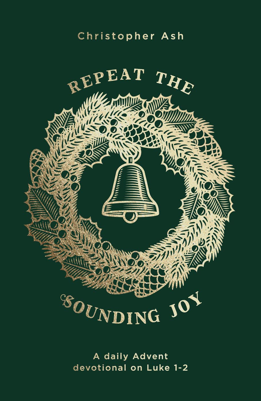 Repeat the Sounding Joy: A Daily Advent Devotional on Luke 1-2 9781784983789