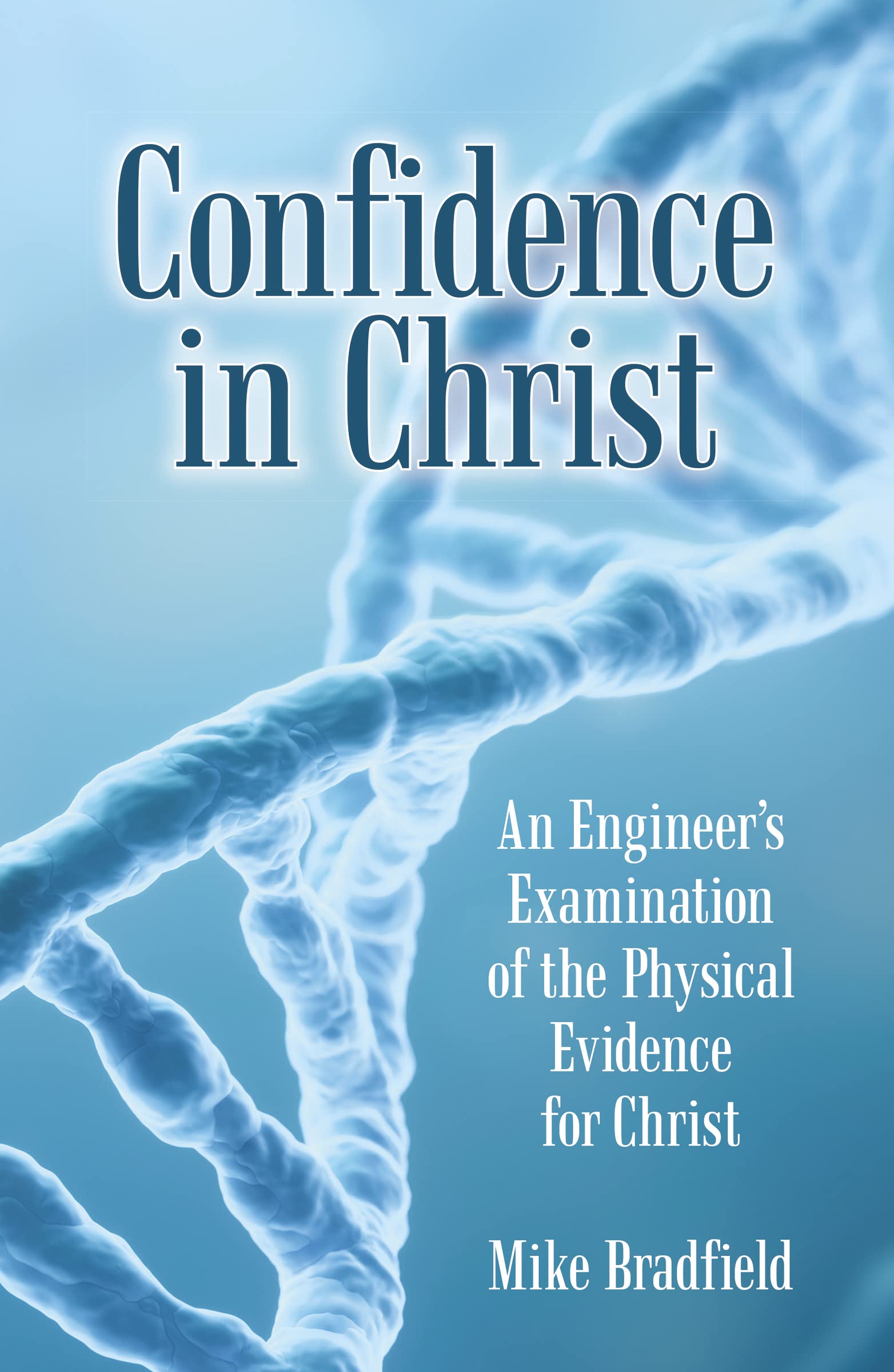 Confidence in Christ: An Engineer's Examination of the Physical Evidence for Christ 9781973626817