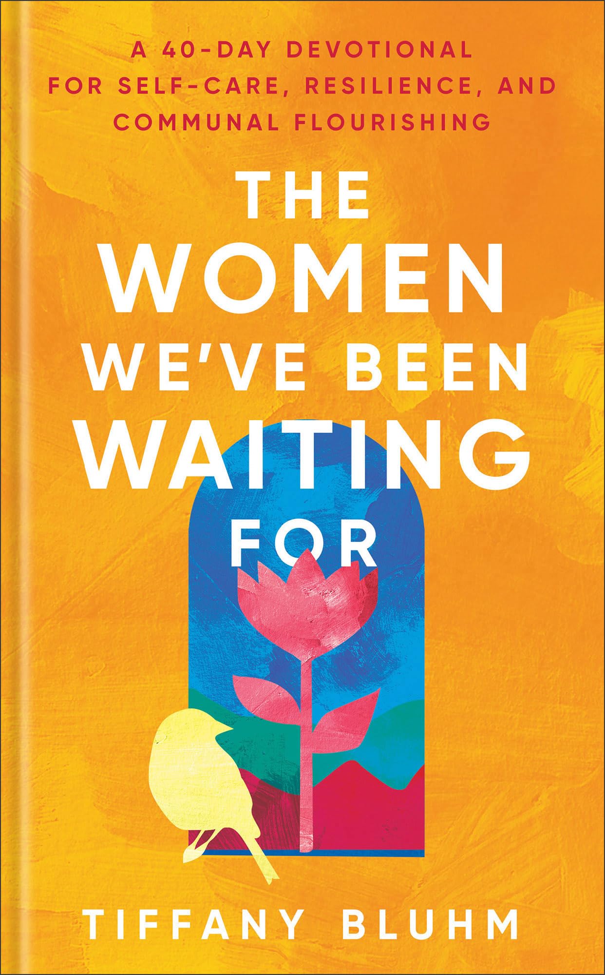 The Women We've Been Waiting For: A 40-Day Devotional for Self-Care, Resilience, and Communal Flourishing 9781587436390
