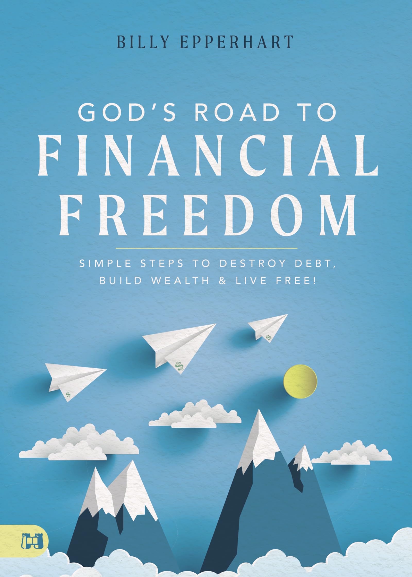 God's Road to Financial Freedom: Simple Steps to Destroy Debt, Build Wealth, and Live Free! 9781680318784