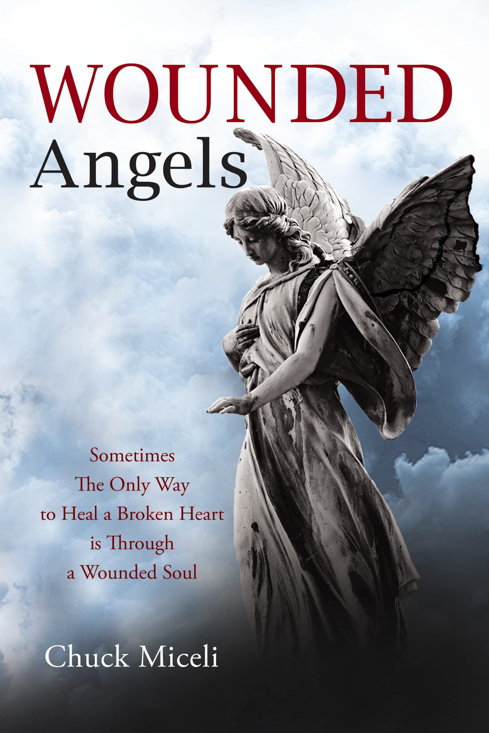 Wounded Angels: Sometimes the Only Way to Heal a Broken Heart Is Through a Wounded Soul 9780997698657