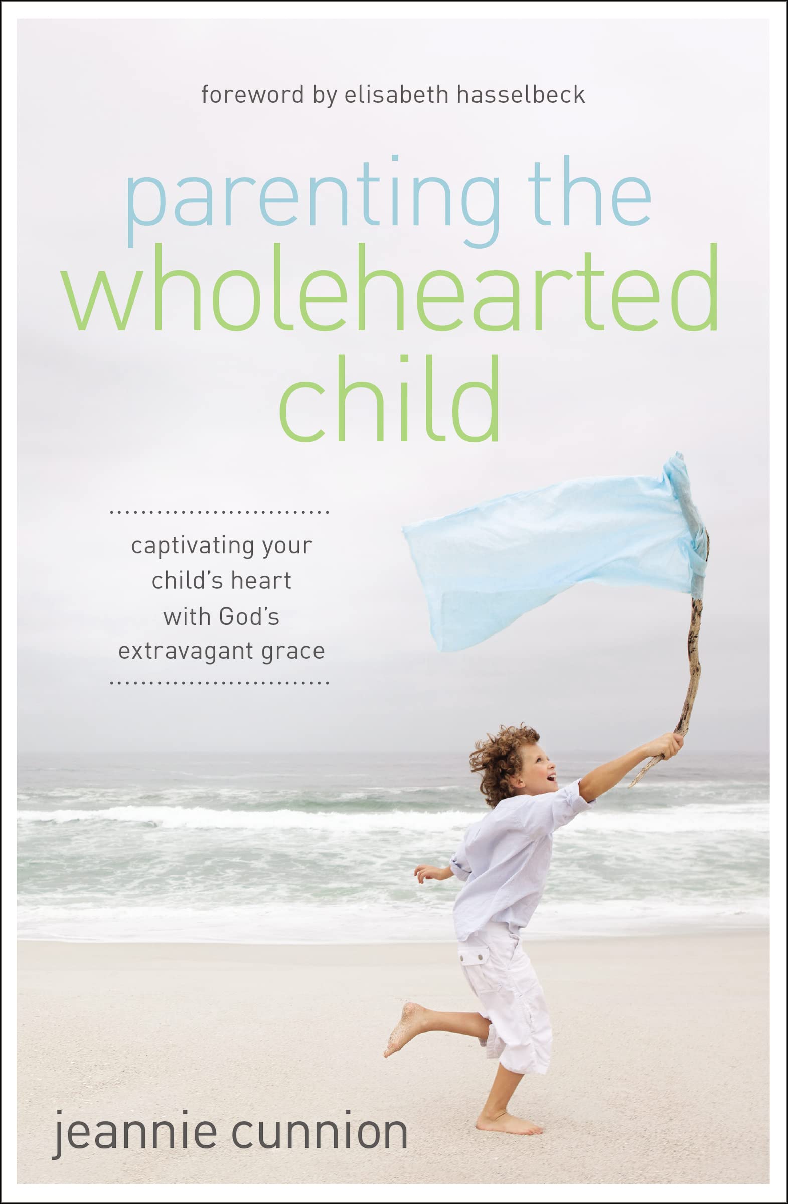 Parenting the Wholehearted Child: Captivating Your Child's Heart with God's Extravagant Grace 9780310340843