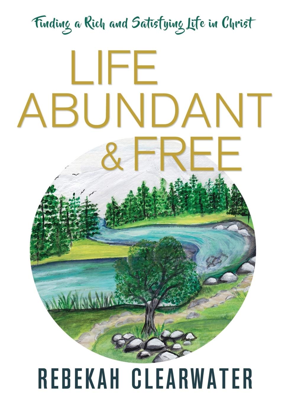 Life Abundant & Free: Finding a Rich and Satisfying Life in Christ 9781486615575