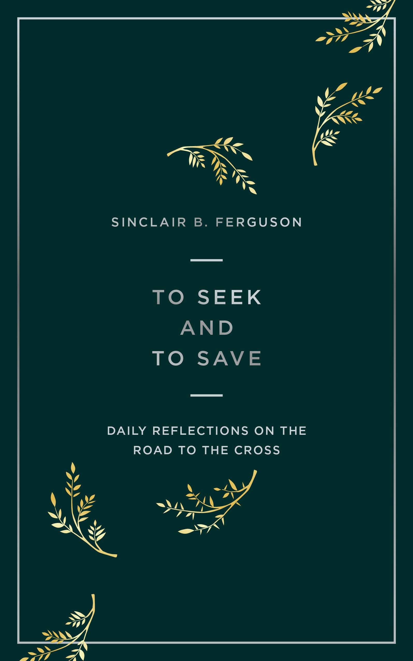 To Seek and to Save: Daily Reflections on the Road to the Cross (Devotional for Lent and Easter) 9781784984458