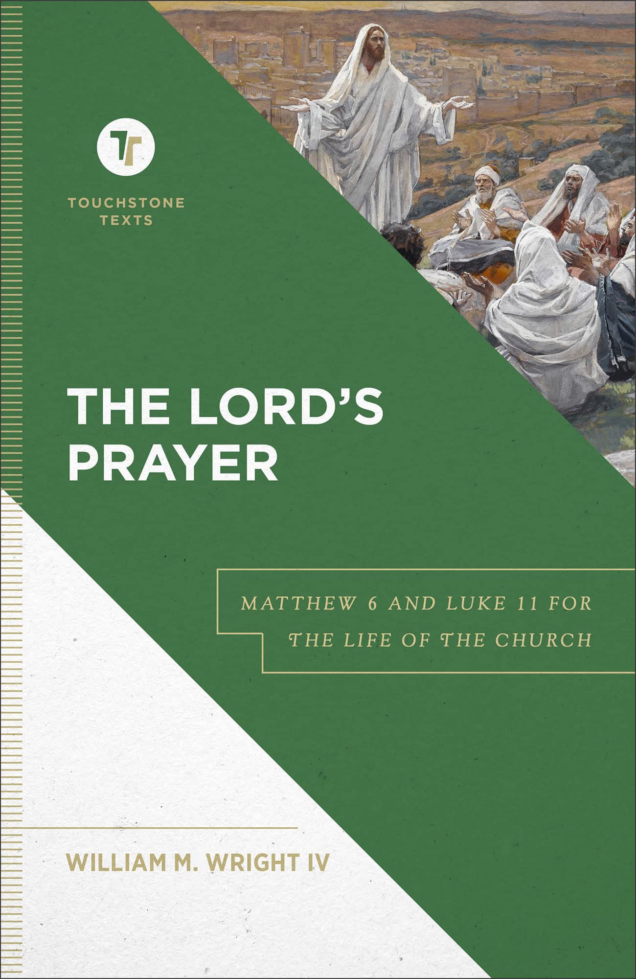 The Lord's Prayer: Matthew 6 and Luke 11 for the Life of the Church (A Biblical Commentary & Exposition of Matthew 6 and Luke 11) (Touchstone Texts) 9781540963062