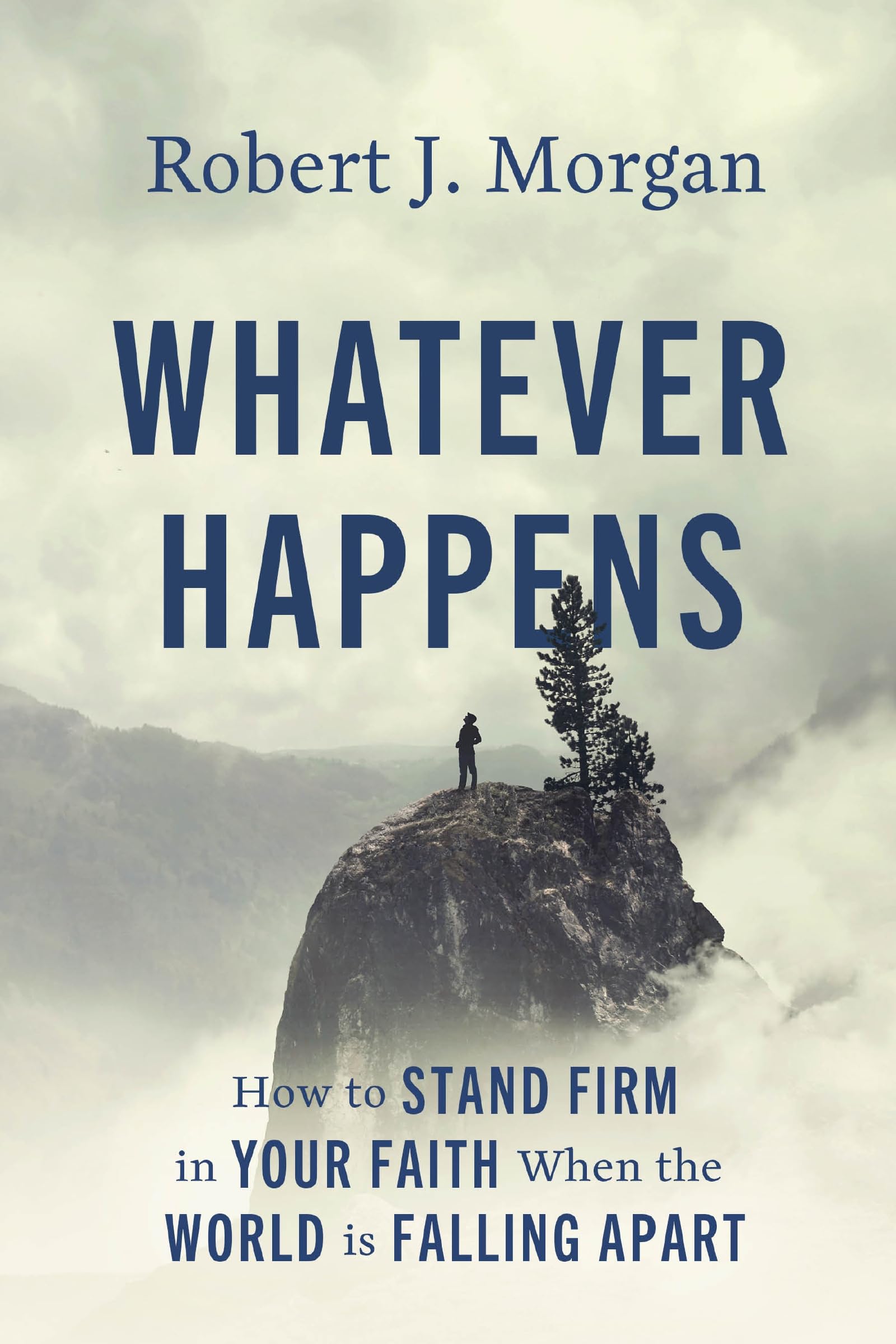 Whatever Happens: How to Stand Firm in Your Faith When the World Is Falling Apart 9780785253907