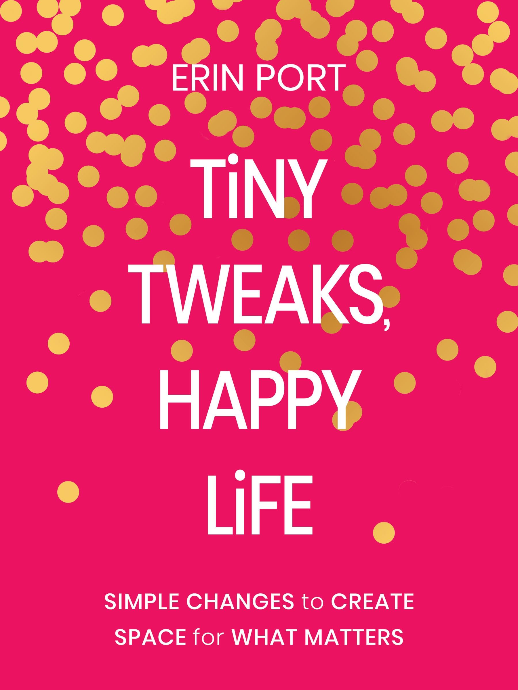 Tiny Tweaks, Happy Life: Simple Changes to Create Space for What Matters 9780310466550