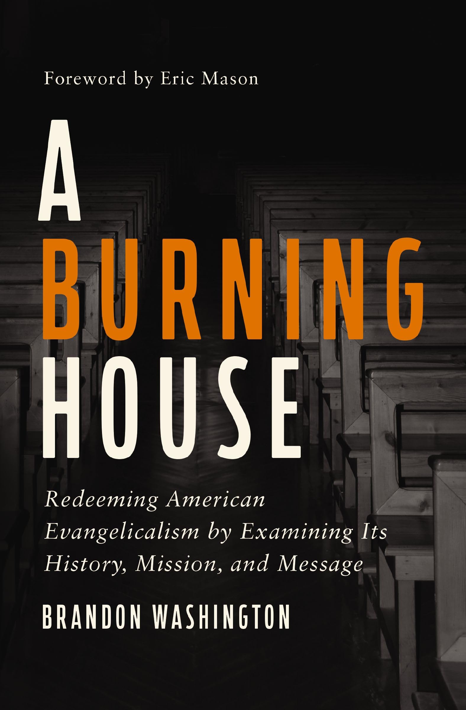 A Burning House: Redeeming American Evangelicalism by Examining Its History, Mission, and Message 9780310173519