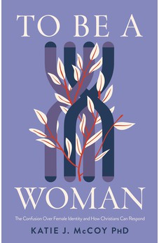 To Be a Woman: The Confusion Over Female Identity and How Christians Can Respond 9781087784441