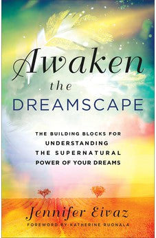 Awaken the Dreamscape: The Building Blocks for Understanding the Supernatural Power of Your Dreams 9780800762148