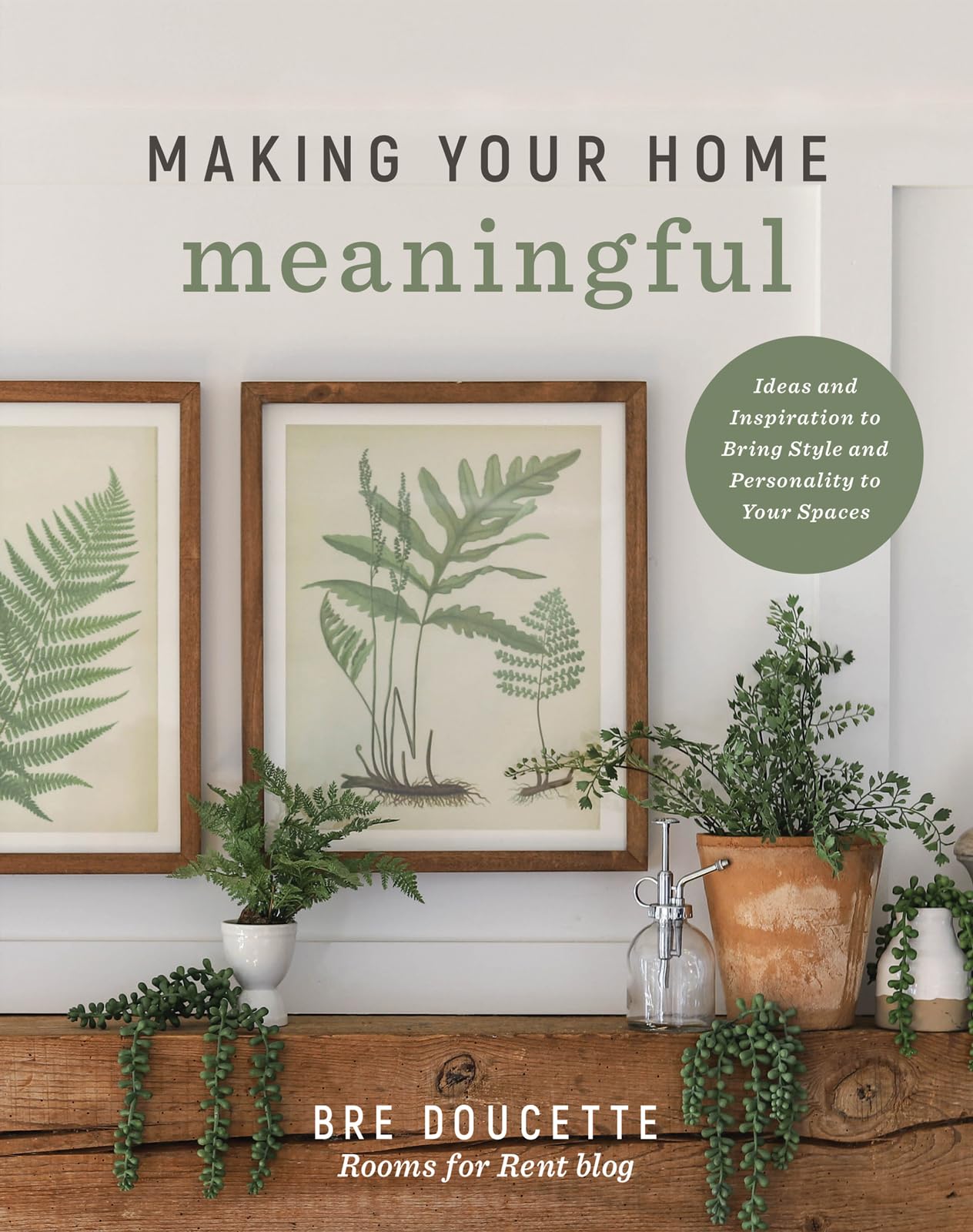 Making Your Home Meaningful: Ideas and Inspiration to Bring Style and Personality to Your Spaces 9780736989725