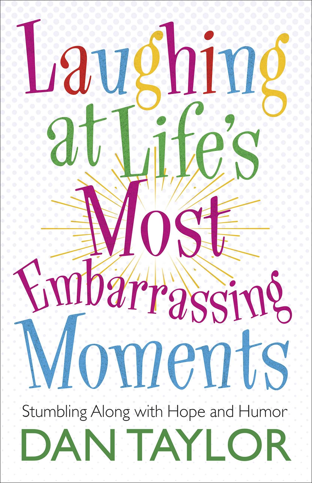 Laughing at Life's Most Embarrassing Moments: Stumbling Along with Hope and Humor 9780736924641