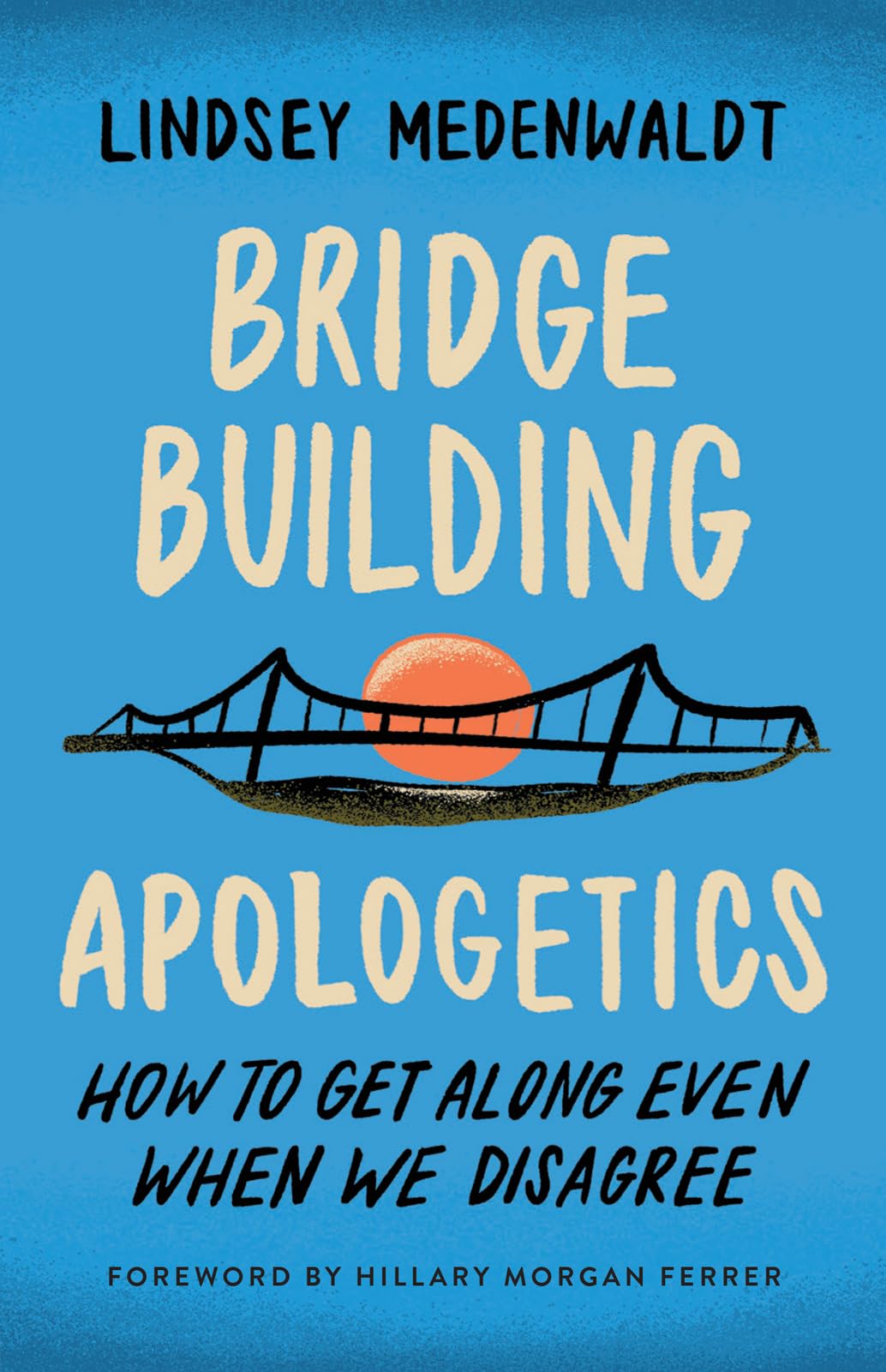 Bridge-Building Apologetics: How to Get Along Even When We Disagree 9780736988322