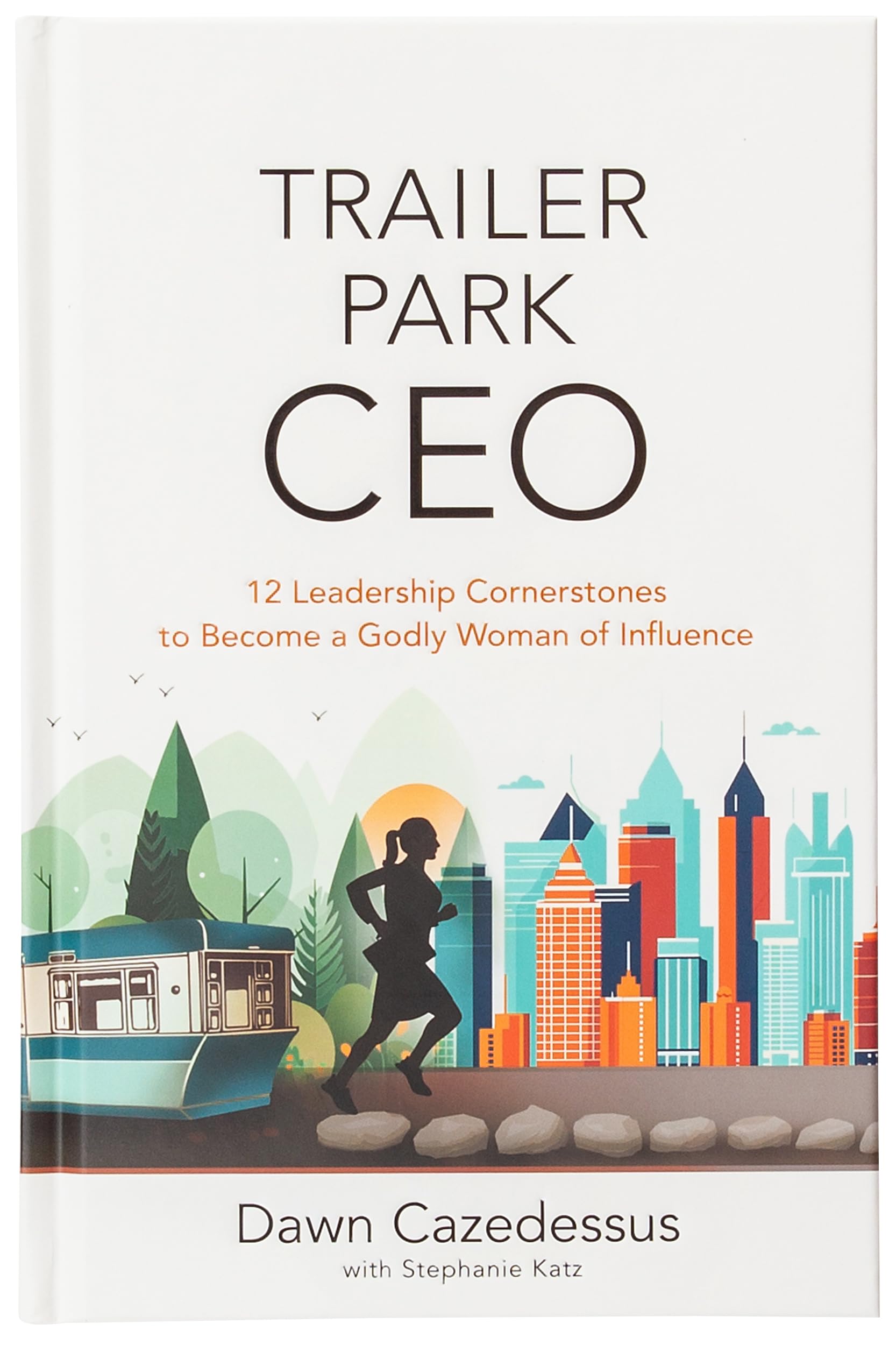 Trailer Park CEO: 12 Leadership Cornerstones to Become a Godly Woman of Influence 9781424569984