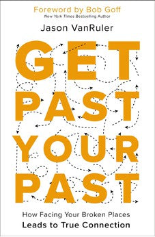Get Past Your Past: How Facing Your Broken Places Leads to True Connection 9780310367413