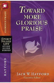 Toward More Glorious Praise (Spirit-Filled Life Study Guide Series) 9781418541231
