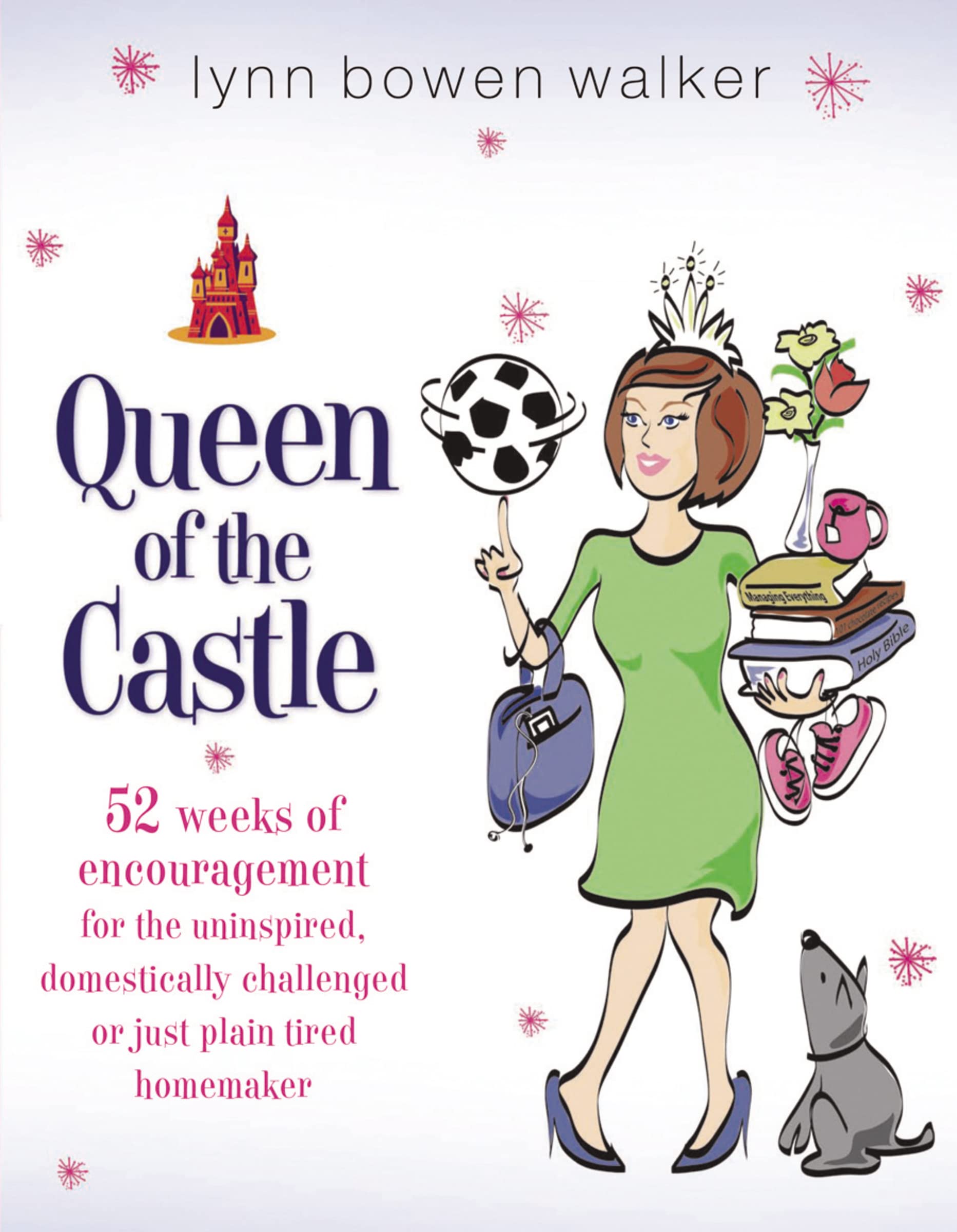 Queen of the Castle: 52 Weeks of Encouragement for the Uninspired, Domestically Challenged or Just Plain Tired Homemaker 9781591454748