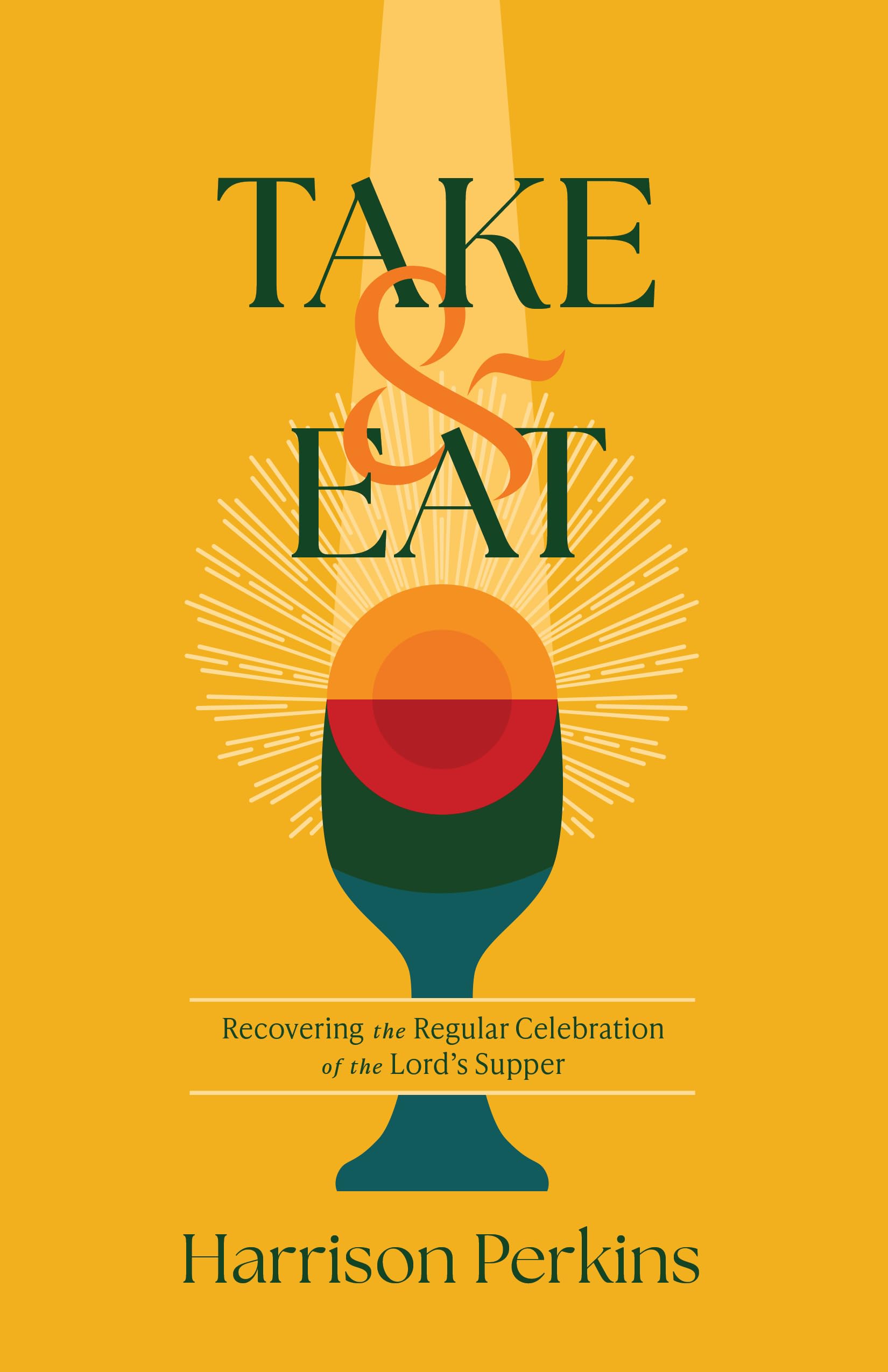 Take and Eat: Recovering the Regular Celebration of the Lord's Supper 9798384535010