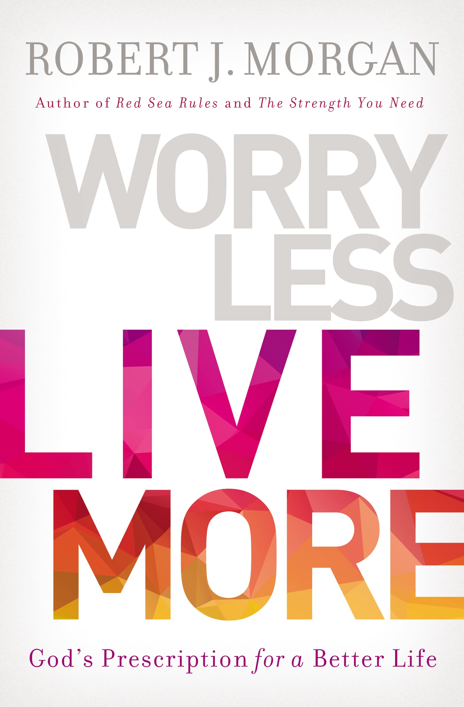 Worry Less, Live More: Gods Prescription for a Better Life 9780718079611