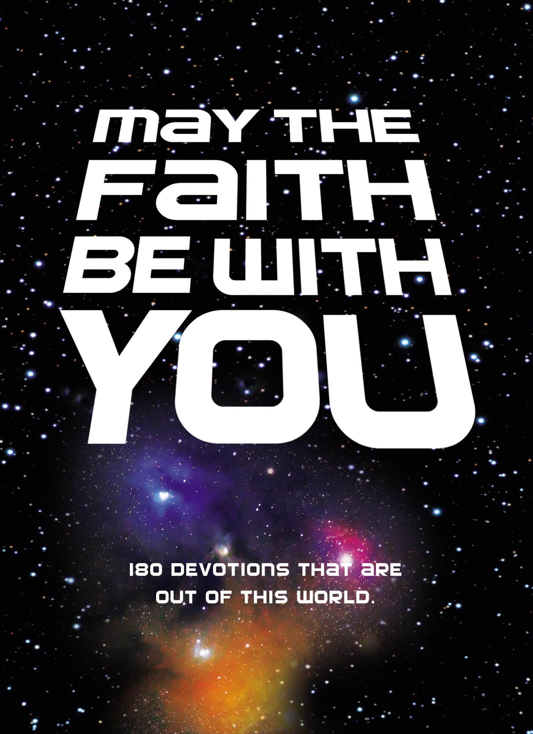 May the Faith Be with You: 180 devotions that are out of this world 9780310753452