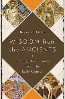 Wisdom from the Ancients: 30 Forgotten Lessons from the Early Church 9780736984621