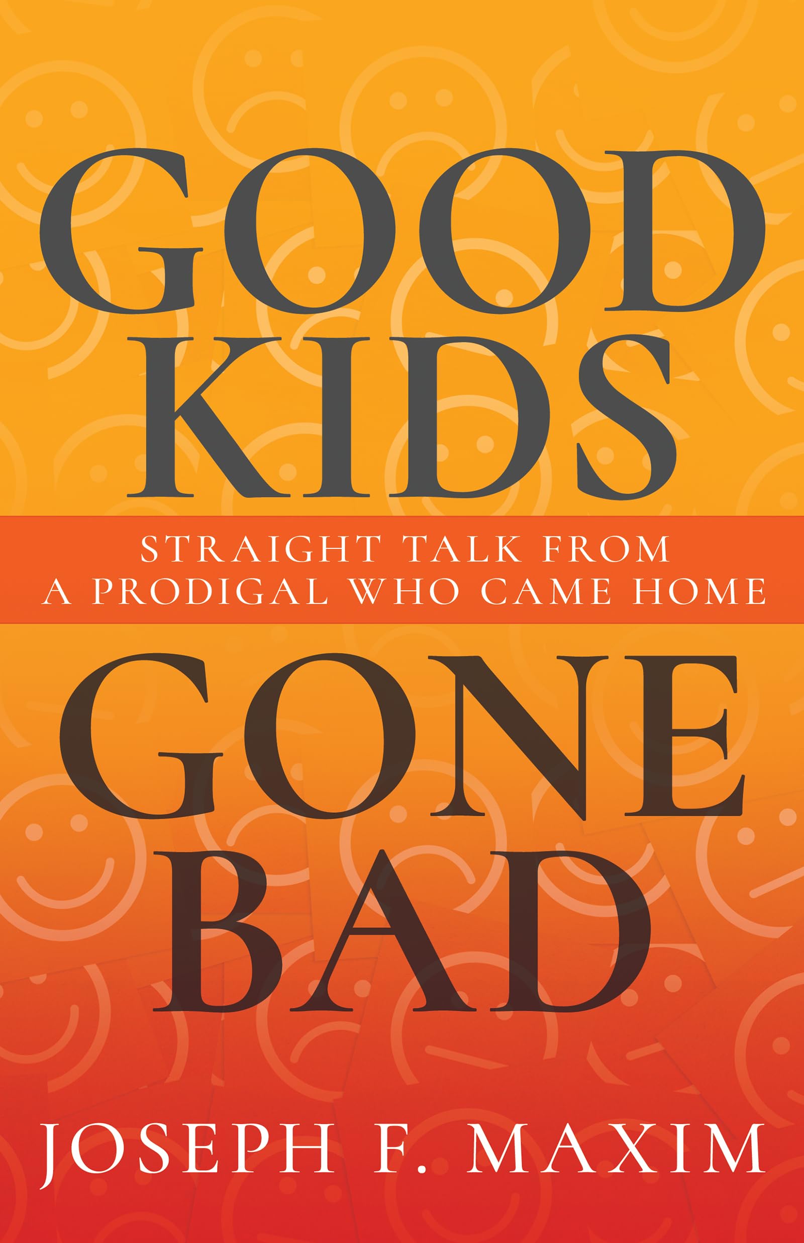 Good Kids Gone Bad: Straight Talk from a Prodigal Who Came Home 9798887691329