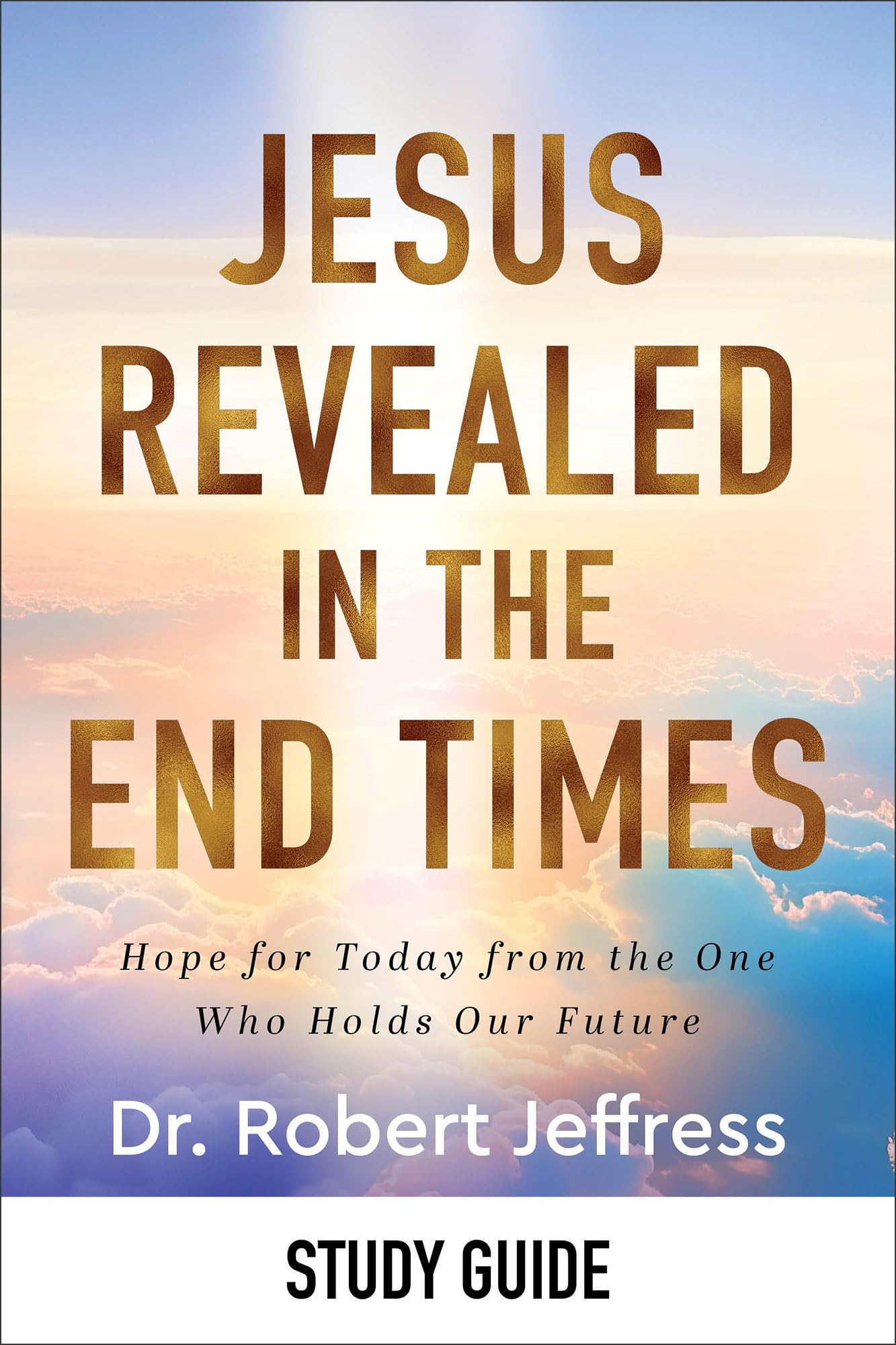 Jesus Revealed in the End Times Study Guide: Hope for Today from the One Who Holds Our Future 9781540903396