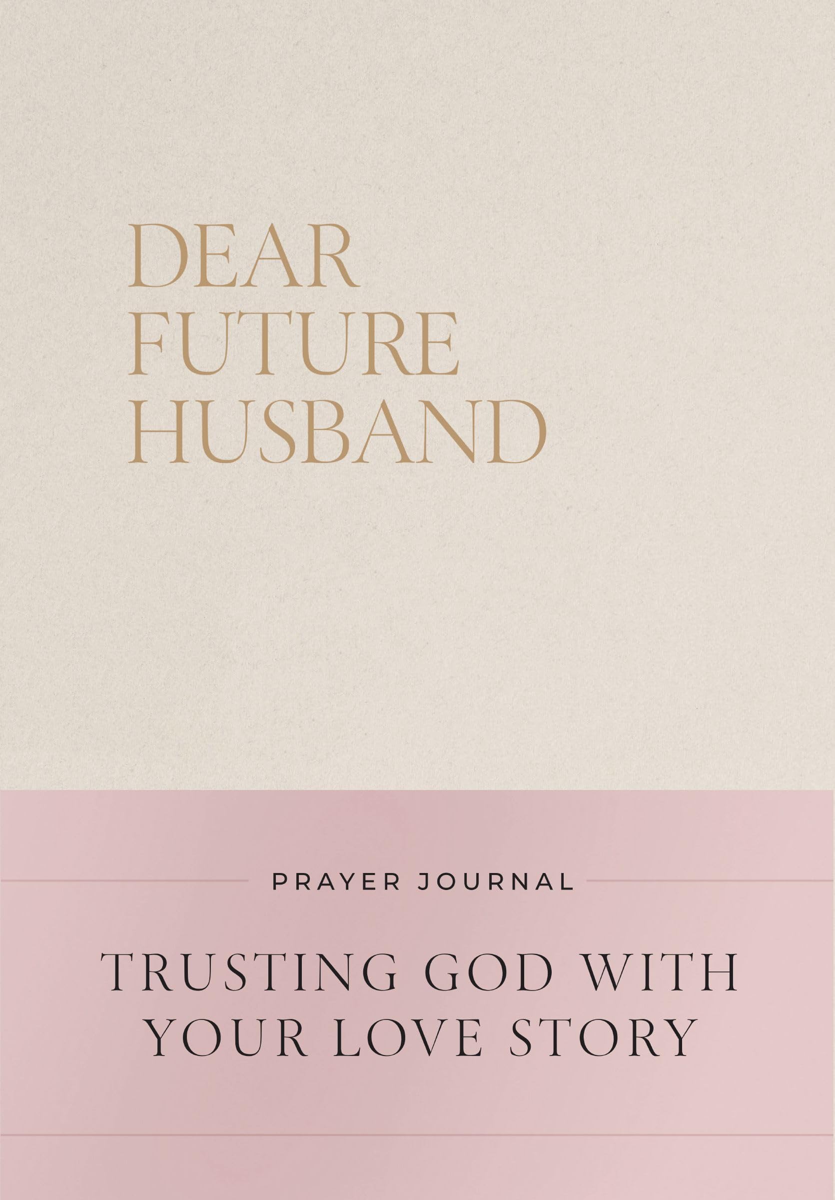 Dear Future Husband Prayer Journal: A Journaling Devotional for Christian Women Who Are Single, Dating, or Engaged to Prepare for Their Future Marriage 9781400256334