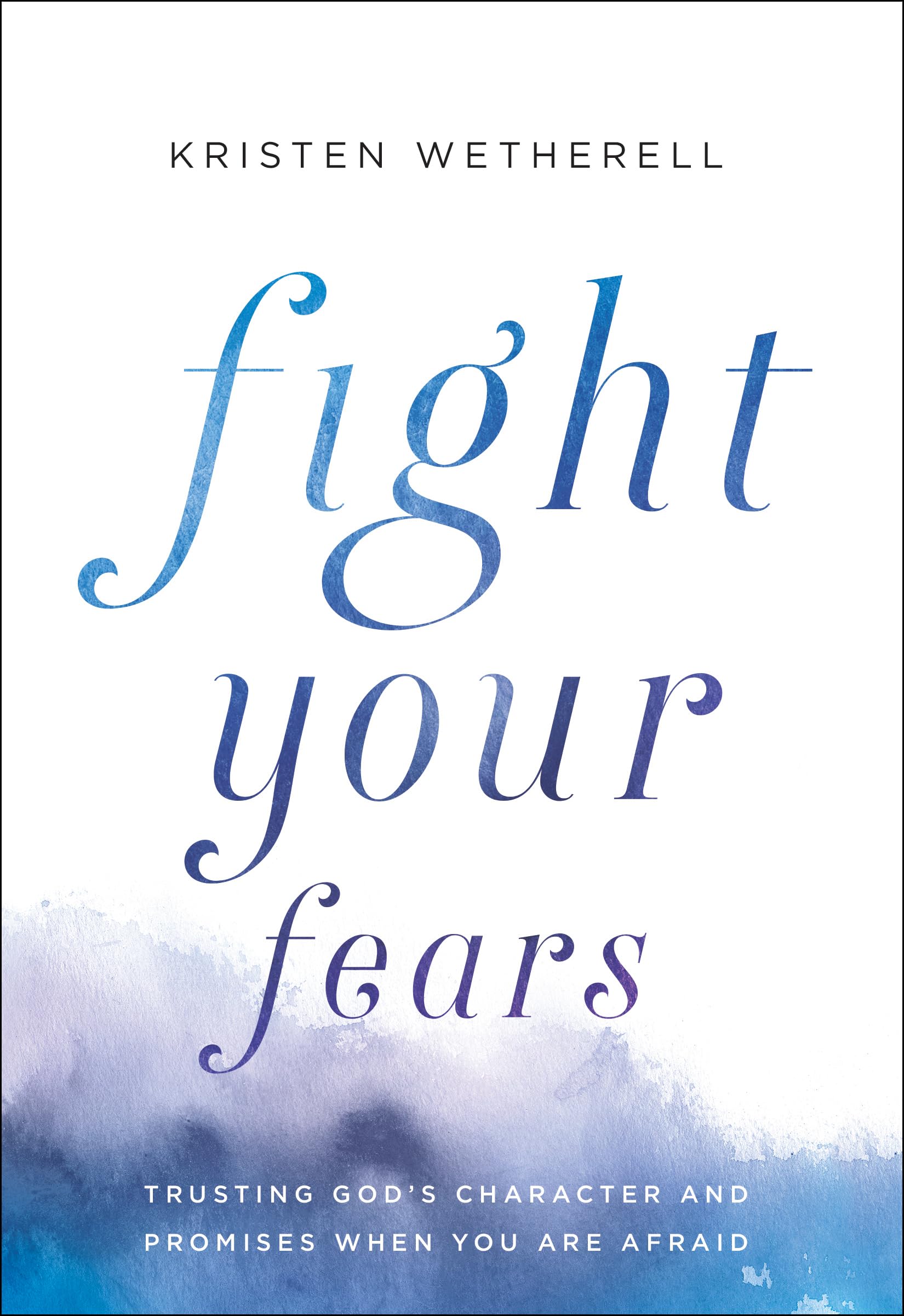 Fight Your Fears: Trusting God's Character and Promises When You Are Afraid 9780764234378