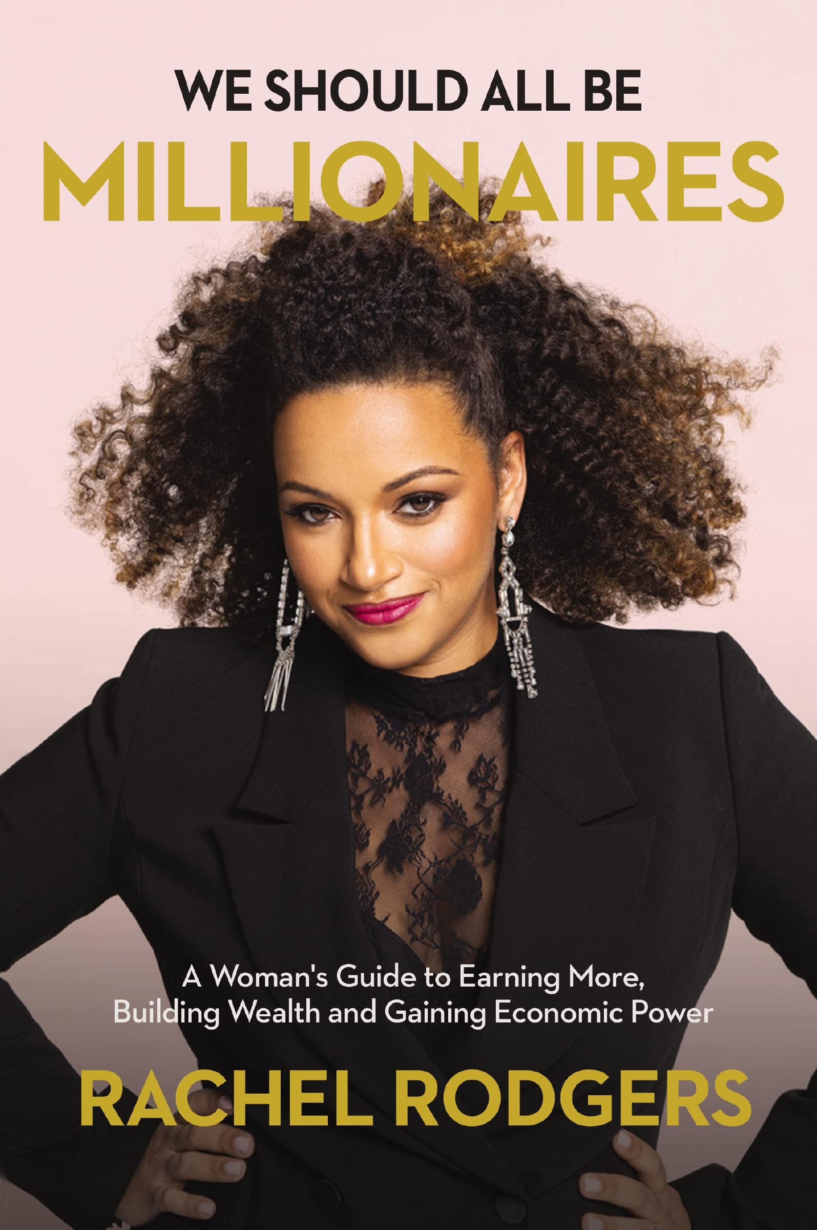 We Should All Be Millionaires: A Woman's Guide to Earning More, Building Wealth, and Gaining Economic Power 9781400221622