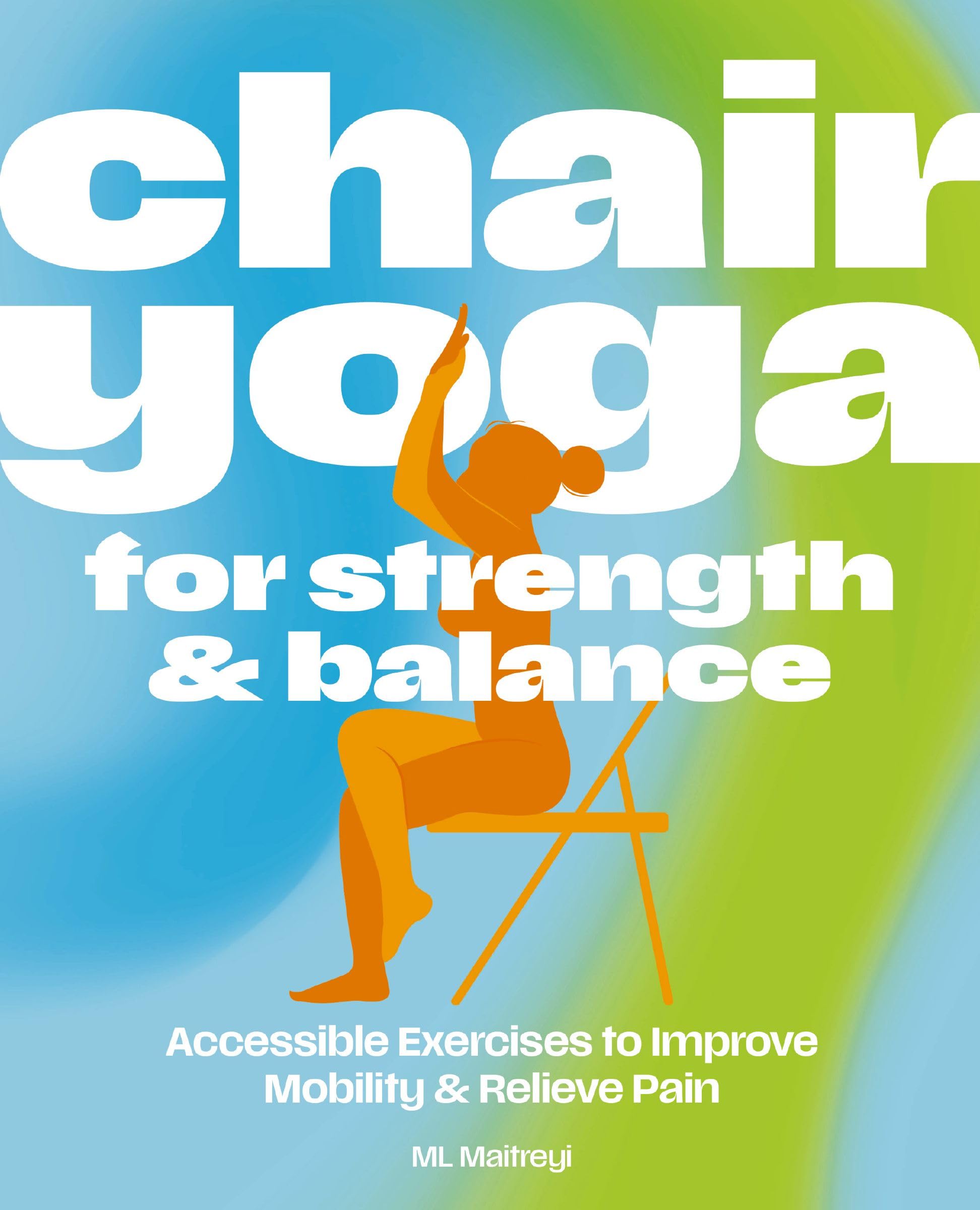Chair Yoga for Strength and Balance: Accessible Exercises to Improve Mobility and Relieve Pain 9781400351947