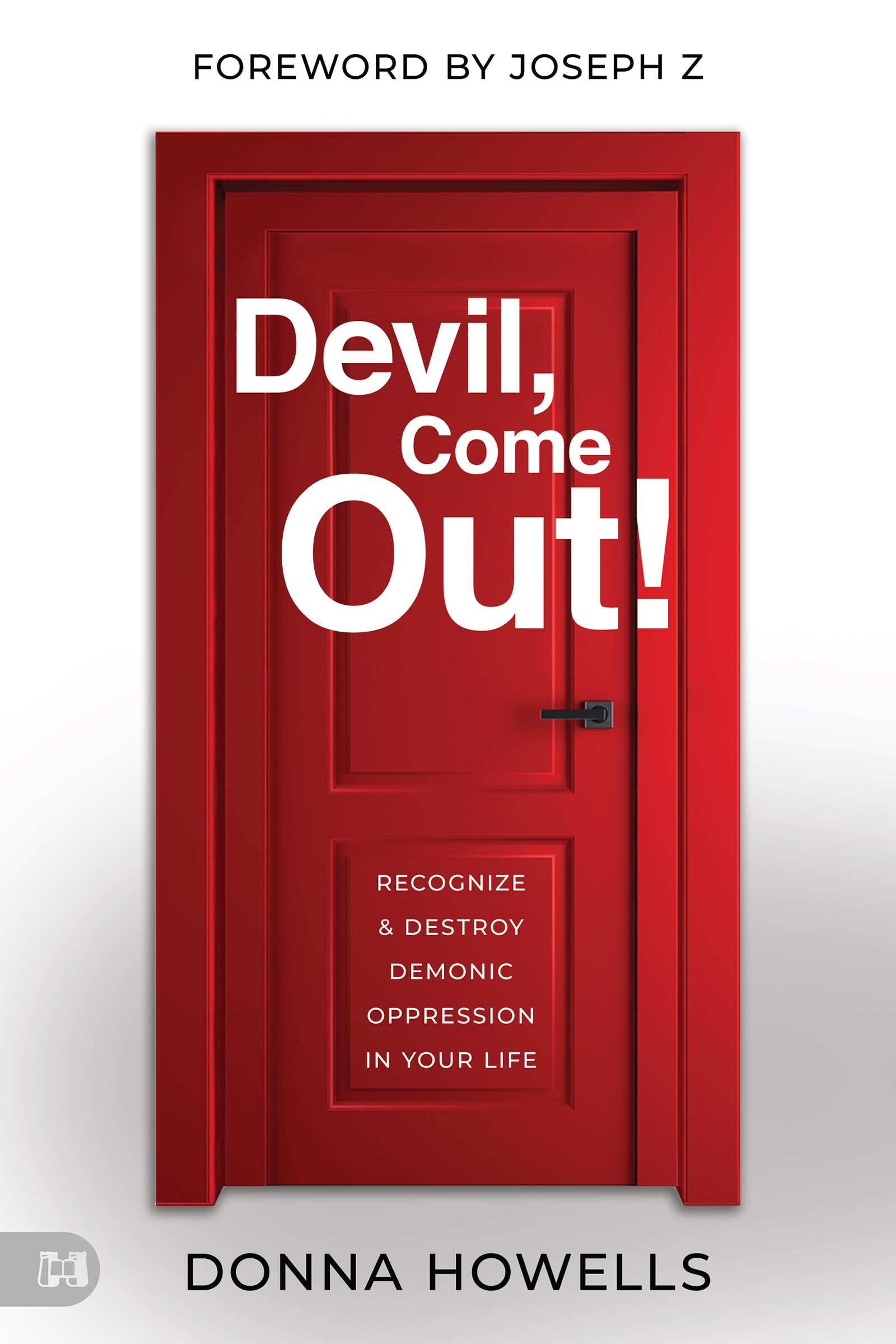 Devil, Come Out!: Recognize and Destroy Demonic Oppression in Your Life 9781667504247