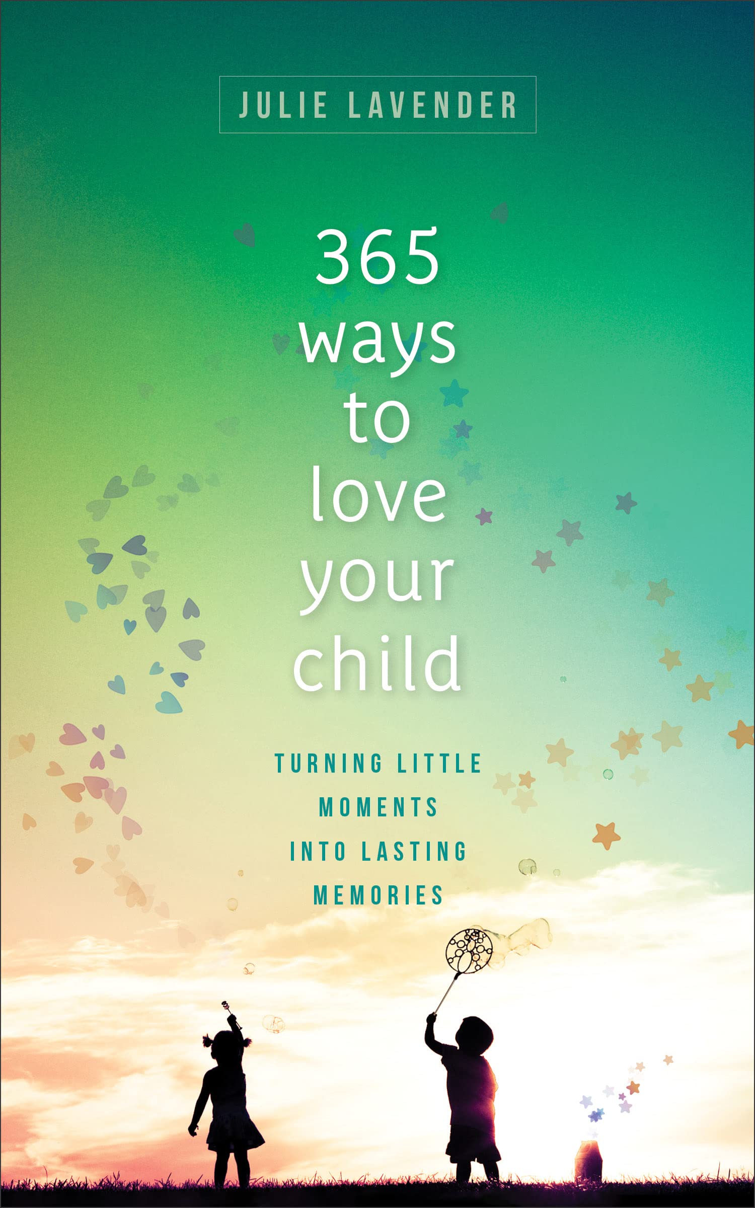 365 Ways to Love Your Child: Turning Little Moments Into Lasting Memories 9780800738846