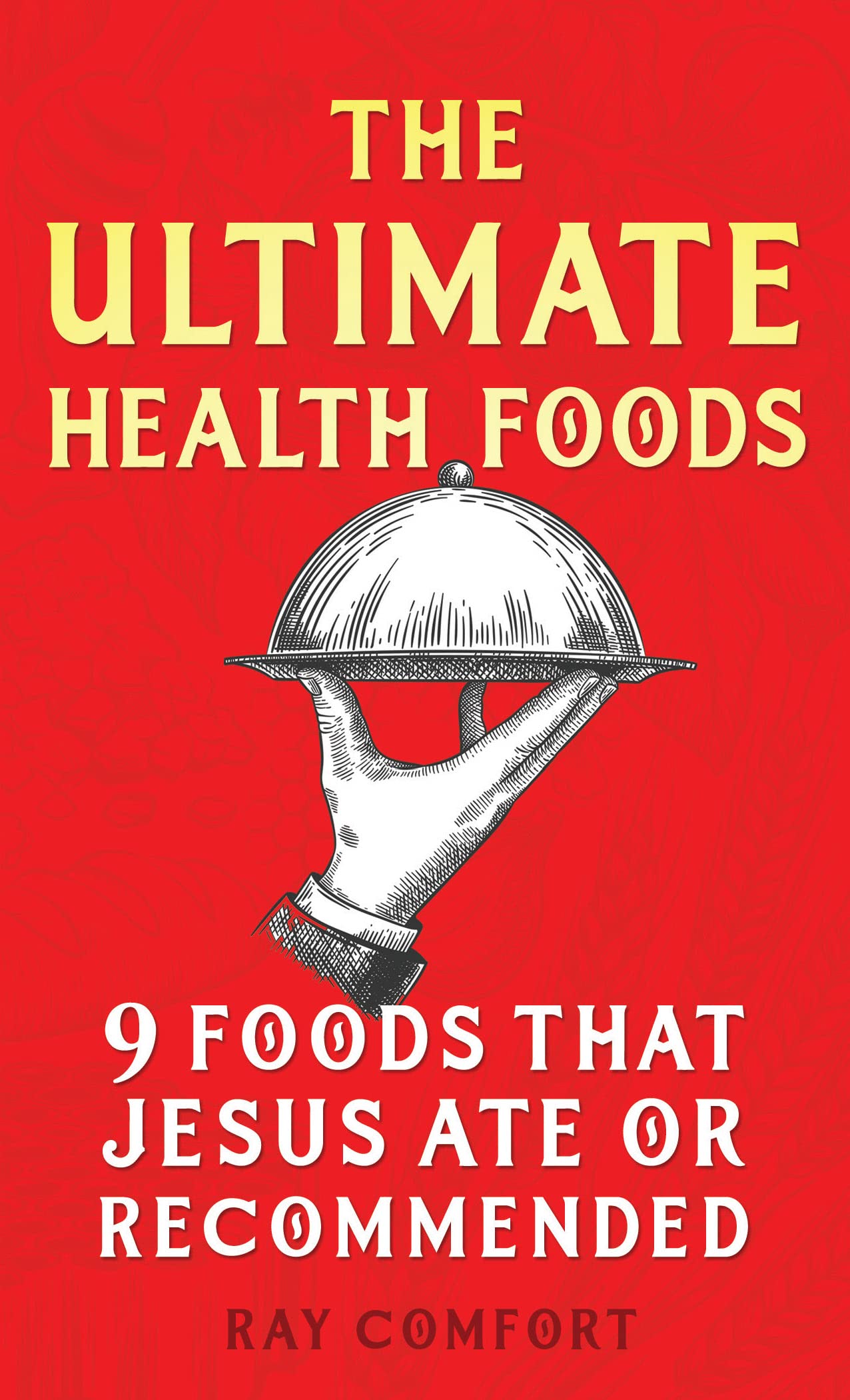 The Ultimate Health Foods: Nine Foods Jesus Ate or Recommended 9781610362696