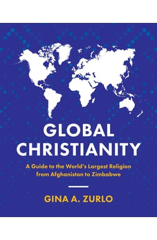 Global Christianity: A Guide to the World's Largest Religion from Afghanistan to Zimbabwe 9780310113614