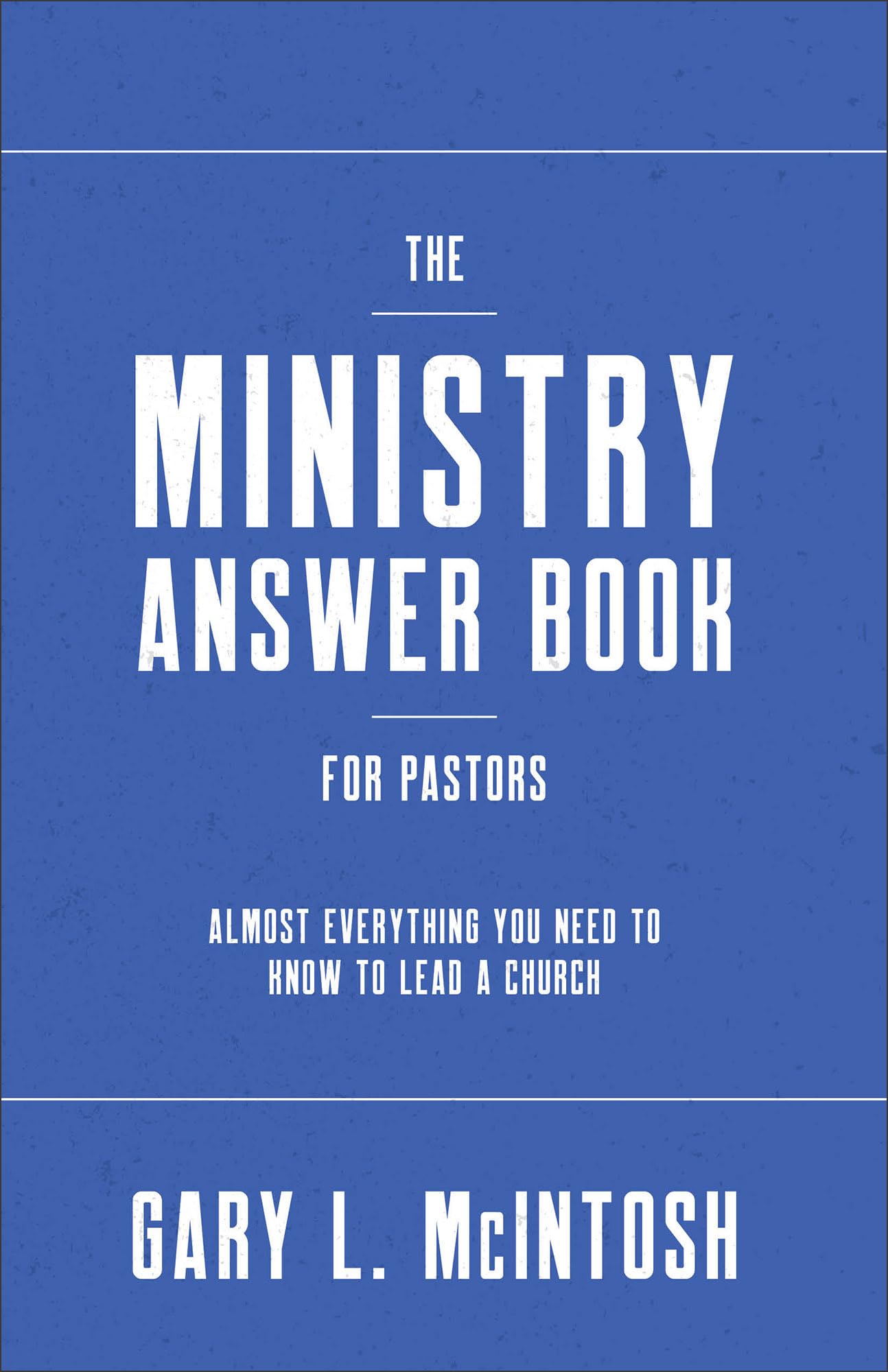 The Ministry Answer Book for Pastors: Almost Everything You Need to Know to Lead a Church 9780801094903