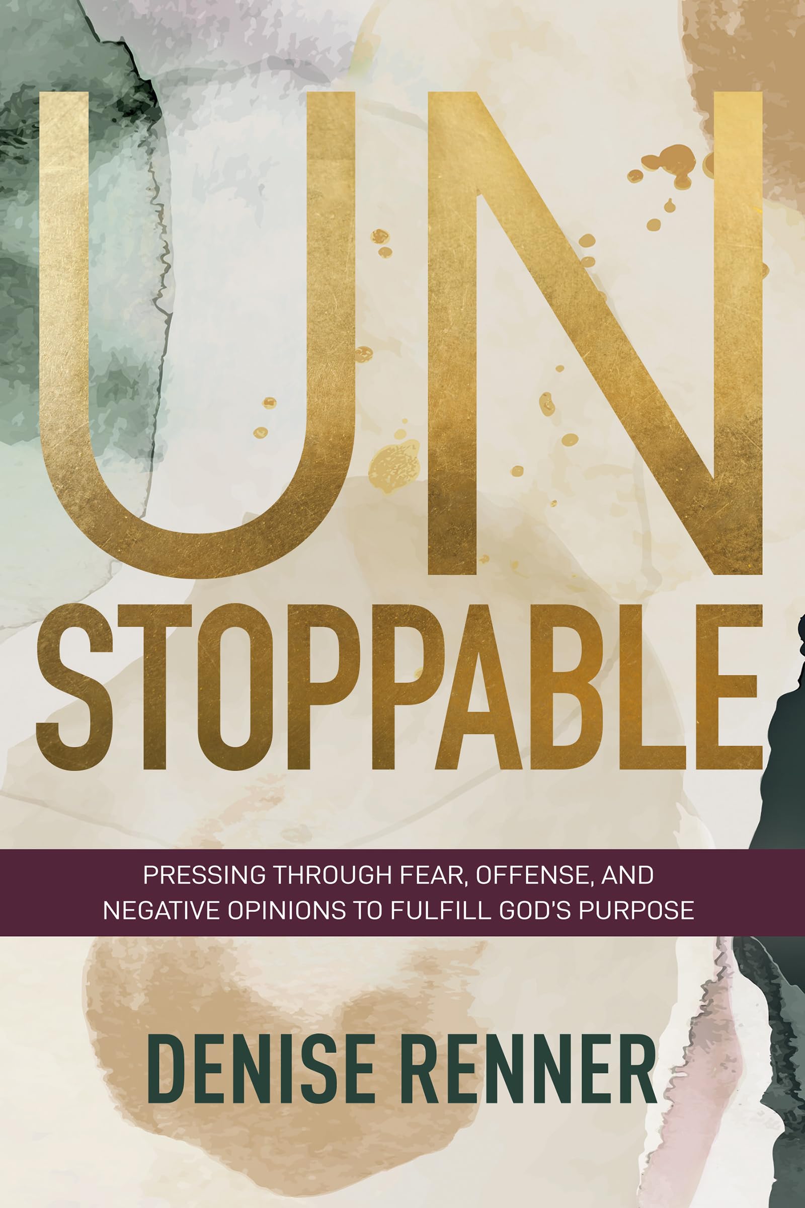 Unstoppable: Pressing Through Fear, Offense, and Negative Opinions to Fulfill God's Purpose 9781680318753