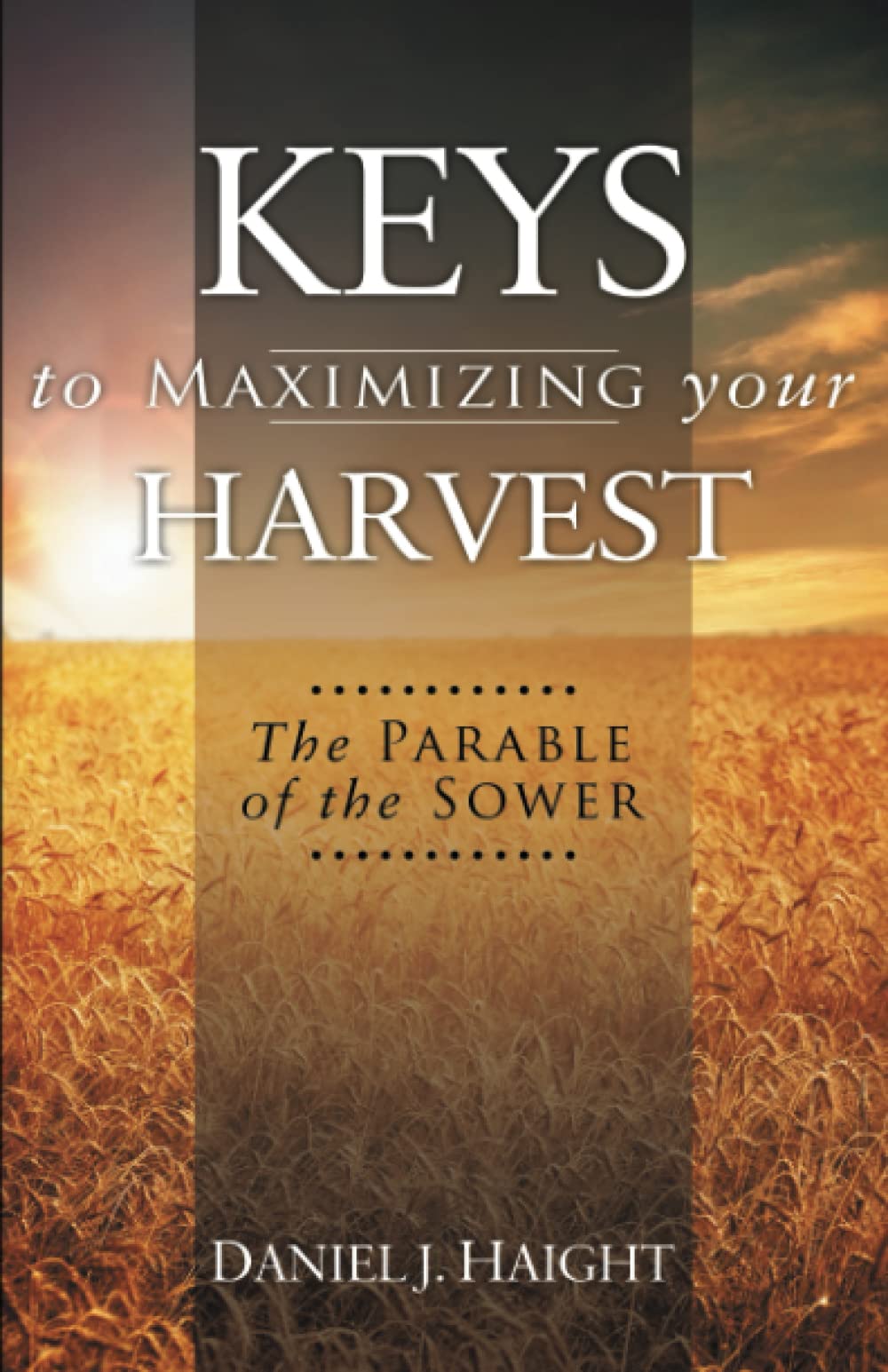 Keys to Maximizing Your Harvest - The Parable of the Sower 9780882708942