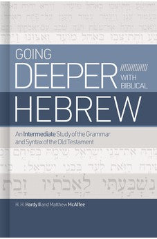 Going Deeper with Biblical Hebrew: An Intermediate Study of the Grammar and Syntax of the Old Testament 9781462776733