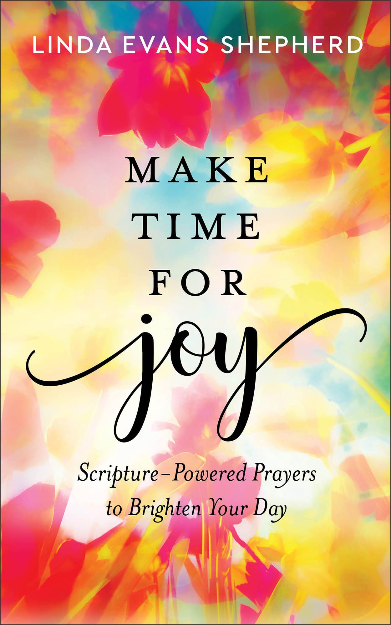 Make Time for Joy: Scripture-Powered Prayers to Brighten Your Day 9780800740917