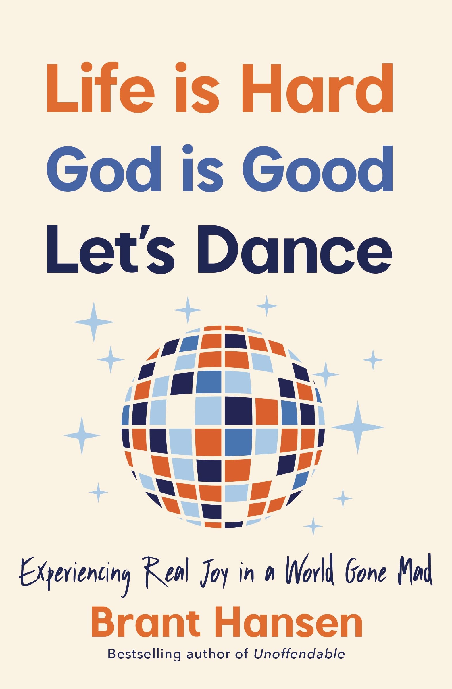 Life Is Hard. God Is Good. Let's Dance.: Experiencing Real Joy in a World Gone Mad 9781400334056