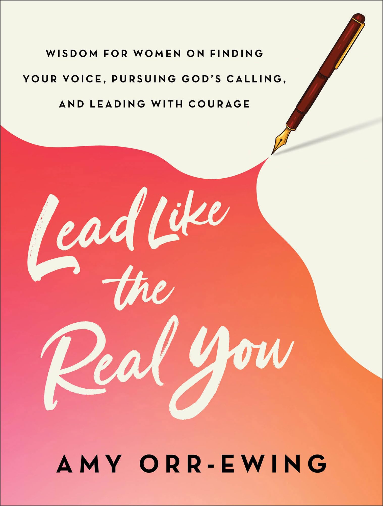 Lead Like the Real You: Wisdom for Women on Finding Your Voice, Pursuing God's Calling, and Leading with Courage 9781587436062